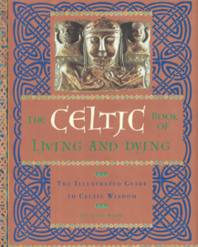 The Celtic Book of Living and Dying - The Illustrated Guide to Celtic Wisdom
