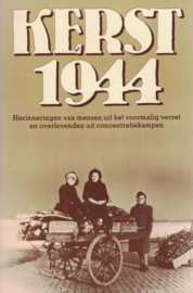 Kerst 1944 - Herinneringen van mensen uit het voormalig verzet en overlevenden uit concentratiekampen