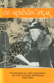 De koningin sprak - Proclamaties en radio-toespraken van H.M. Koningin Wilhelmina 1940-1945