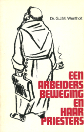 Een arbeidersbeweging en haar priesters, het einde van een relatie - Theologische vooronderstellingen en pastorale bedoelingen met betrekking tot de katholieke arbeidersbeweging in Nederland (1889-1979)