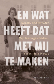 En wat heeft dat met mij te maken - Mijn familiegeschiedenis, een misdaad in1945