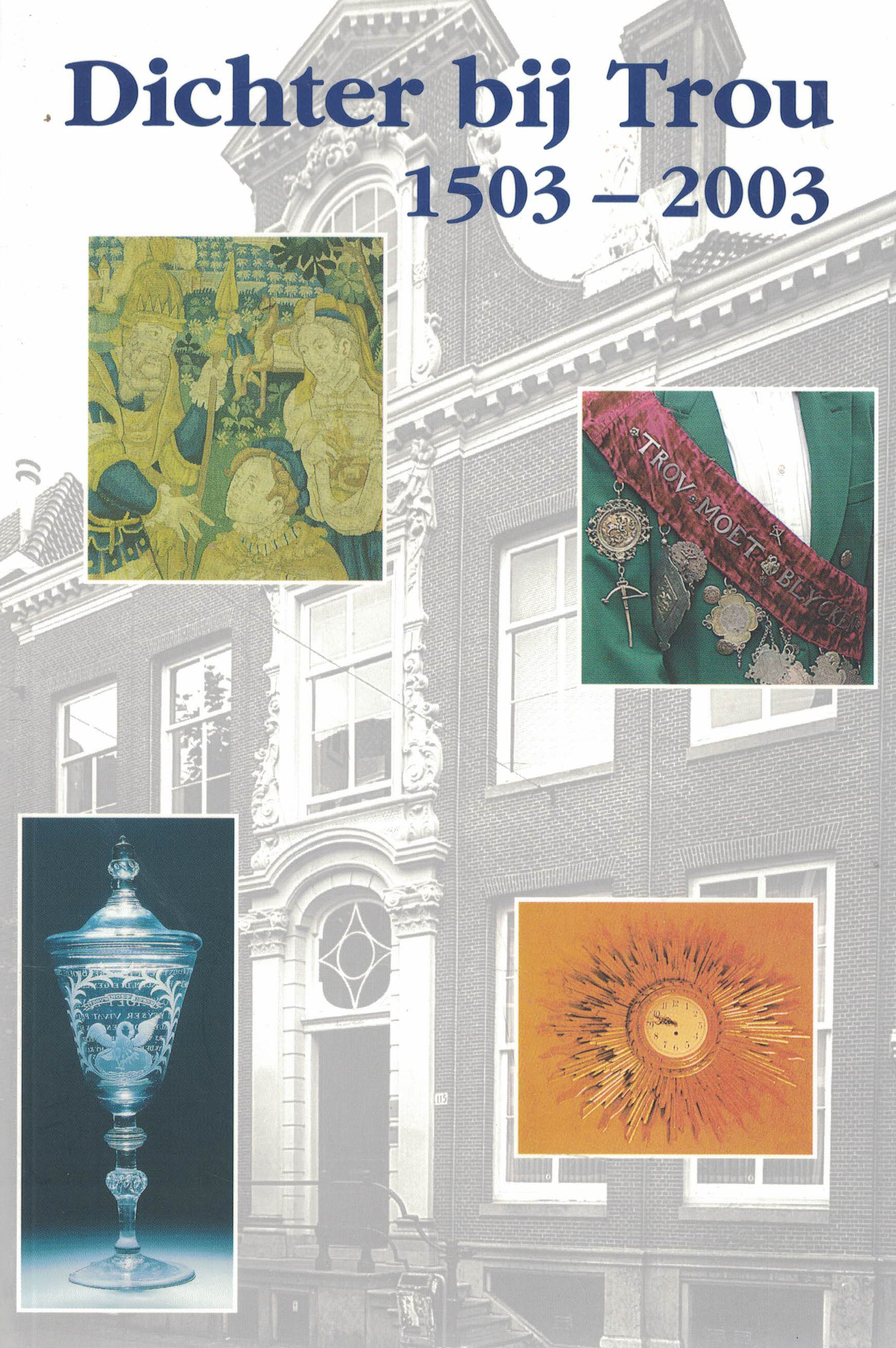Dichter bij Trou 1503 - 2003 - Uit de Jaarzangen aan de Broederschap zijnde de Aloude Rhetorijkkamer der Pellicanisten te Haarlem