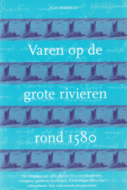 Varen op de grote rivieren rond 1580 - De tolboeken van 1565, 1582 en 1603 over kooplieden, schippers, goederen en schepen. Culemborgse akten over scheepsbouw