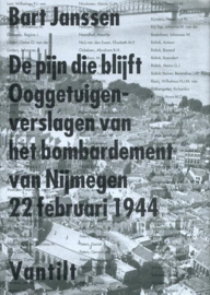 De pijn die blijft - Ooggetuigenverslagen van het bombardement van Nijmegen 22 februari 1944 (GEEN OMSLAG!)
