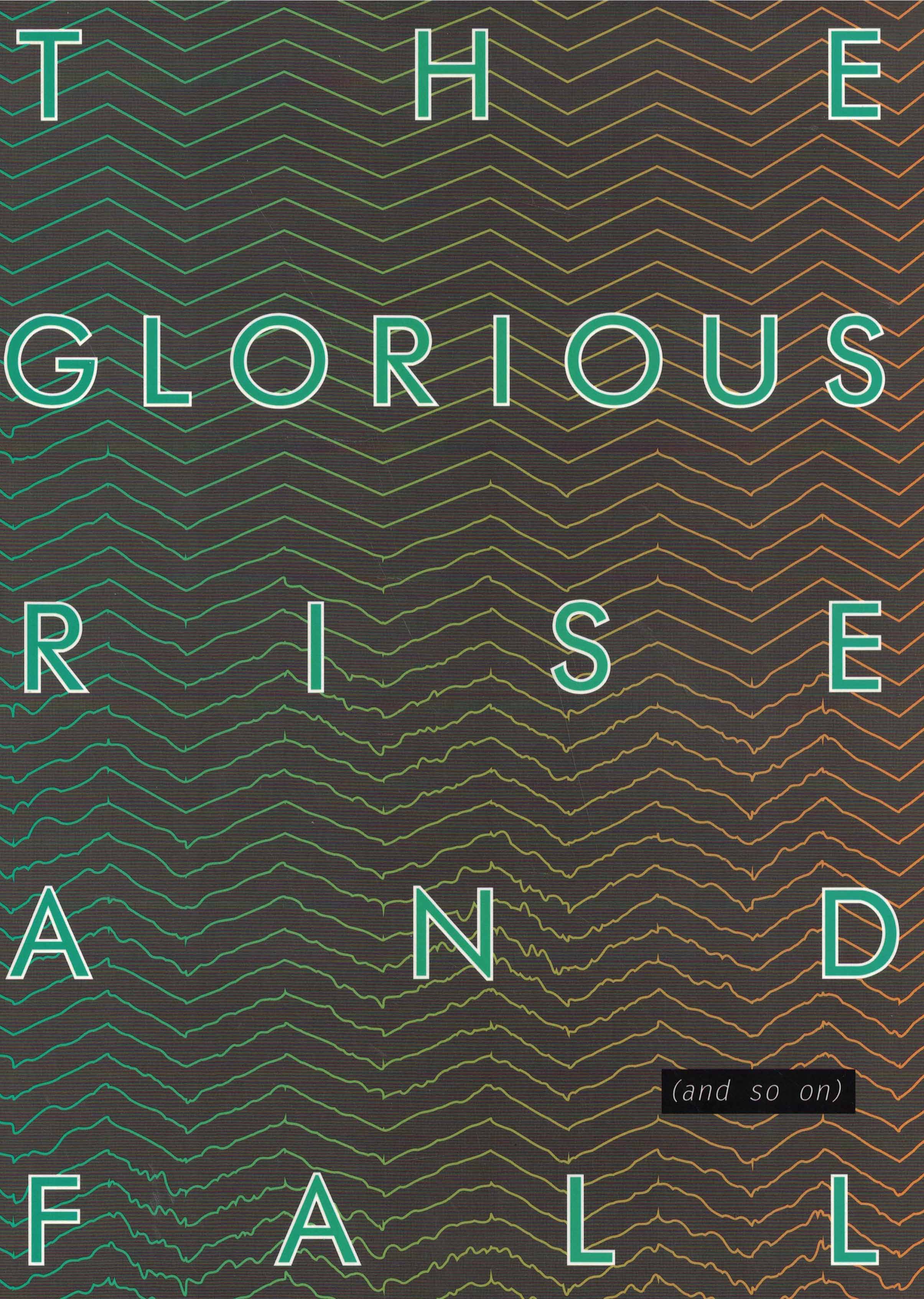 The Glorious Rise and Fall (and so on)