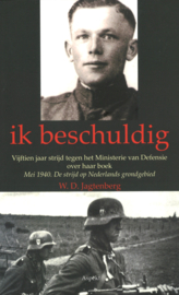 Ik beschuldig - Vijftien jaar strijd tegen het Ministerie van Defensie over het boek 'Mei 1940, de strijd op Nederlands grondgebied