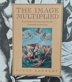 The Image Multiplied - Five centuries of printed reproductions of paintings and drawings