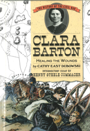 Clara Barton - Healing the Wounds (The History of the Civil War)