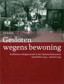 Gesloten wegens bewoning - Arnhemse oorlogsevuacués in het Openluchtmuseum september 1944-januari 1945