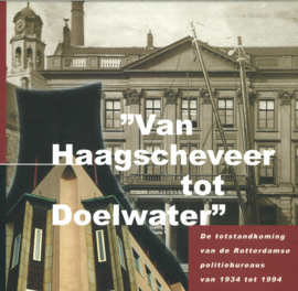 Van Haagscheveer tot Doelwater - De totstandkoming van de Rotterdamse politiebureaus van 1934 tot 1994