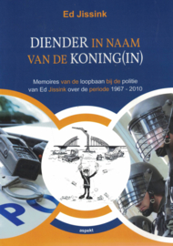 Diender in naam van de koning(in) - Memoires van de loopbaan bij de politie van Ed Jissink over de periode 1967-2010