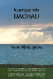 Innerlijke reis Dachau voor bij de grens - Dagboek van Rafael Tijhuis met daarin de laatste dagen van Titus Brandsma