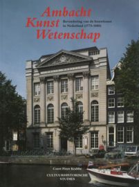 Ambacht Kunst Wetenschap - Bevordering van de bouwkunst in Nederland (1775-1880)