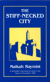 The Stiff-Necked City - A journalist's personal account of the Siege of Jerusalem, 1948