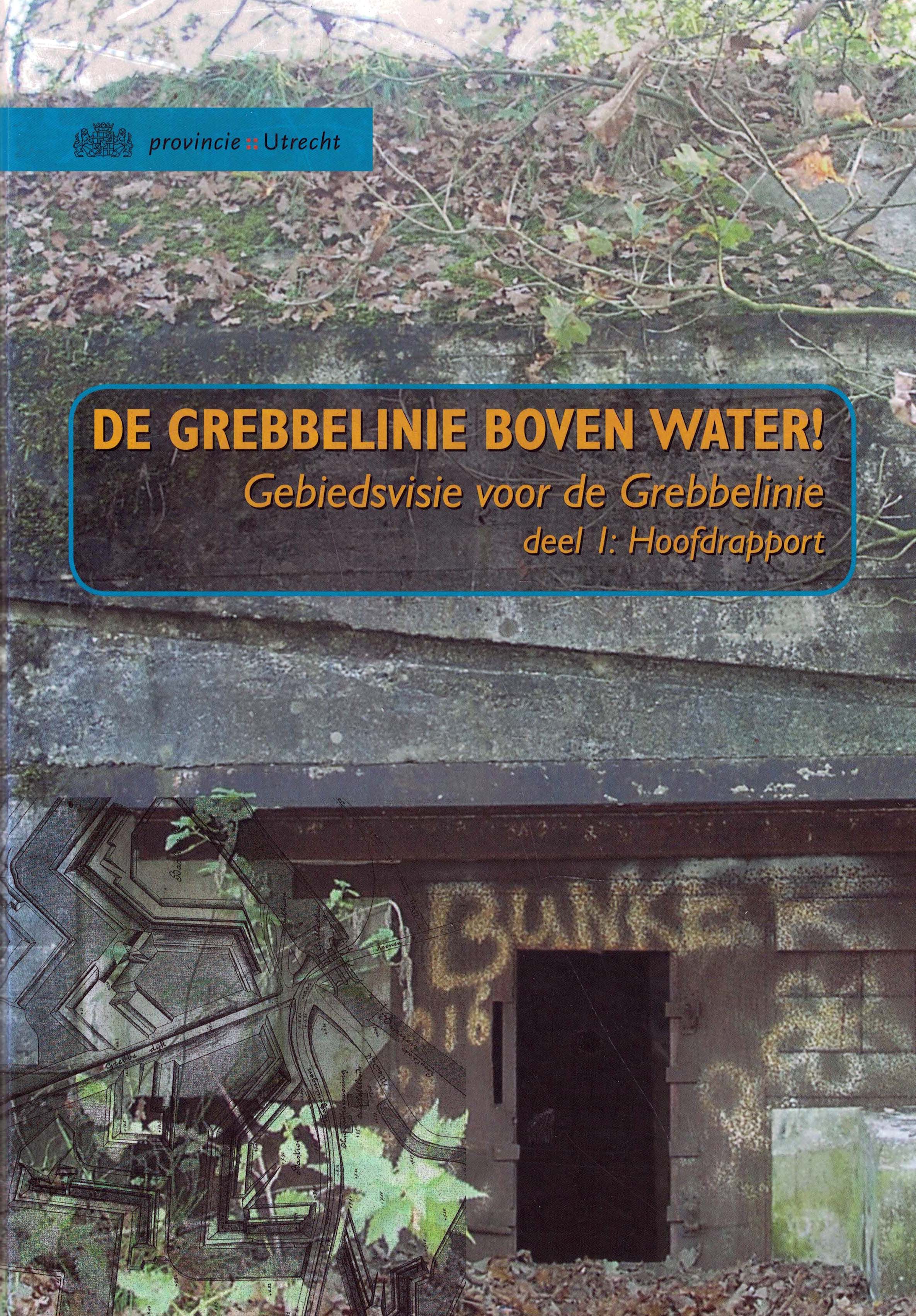 De Grebbelinie boven water! - Gebiedsvisie voor de Grebbelinie deel I: Hoofdrapport