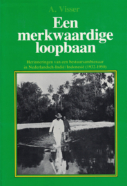 Een merkwaardige loopbaan - Herinneringen van een bestuursambtenaar in Nederlandsch-Indië (1932-1950)