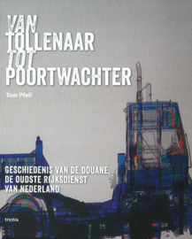 Van Tollenaar tot Poortwachter - Geschiedenis van de douane, de oudste rijksdienst van Nederland
