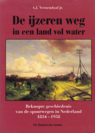 De ijzeren weg in een land vol water - Beknopte geschiedenis van de spoorwegen in Nederland 1834-1958