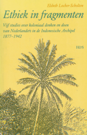 Ethiek in fragmenten - Vijf studies over koloniaal denken en doen van Nederlanders in de Indonesische archipel 1877-1942