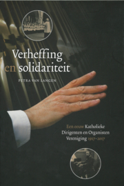 Verheffing en solidariteit - Een eeuw Katholieke Dirigenten en Organisten Vereniging 1917-2017