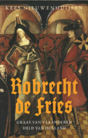 Robrecht de Fries - Graaf van Vlaanderen en held van Holland