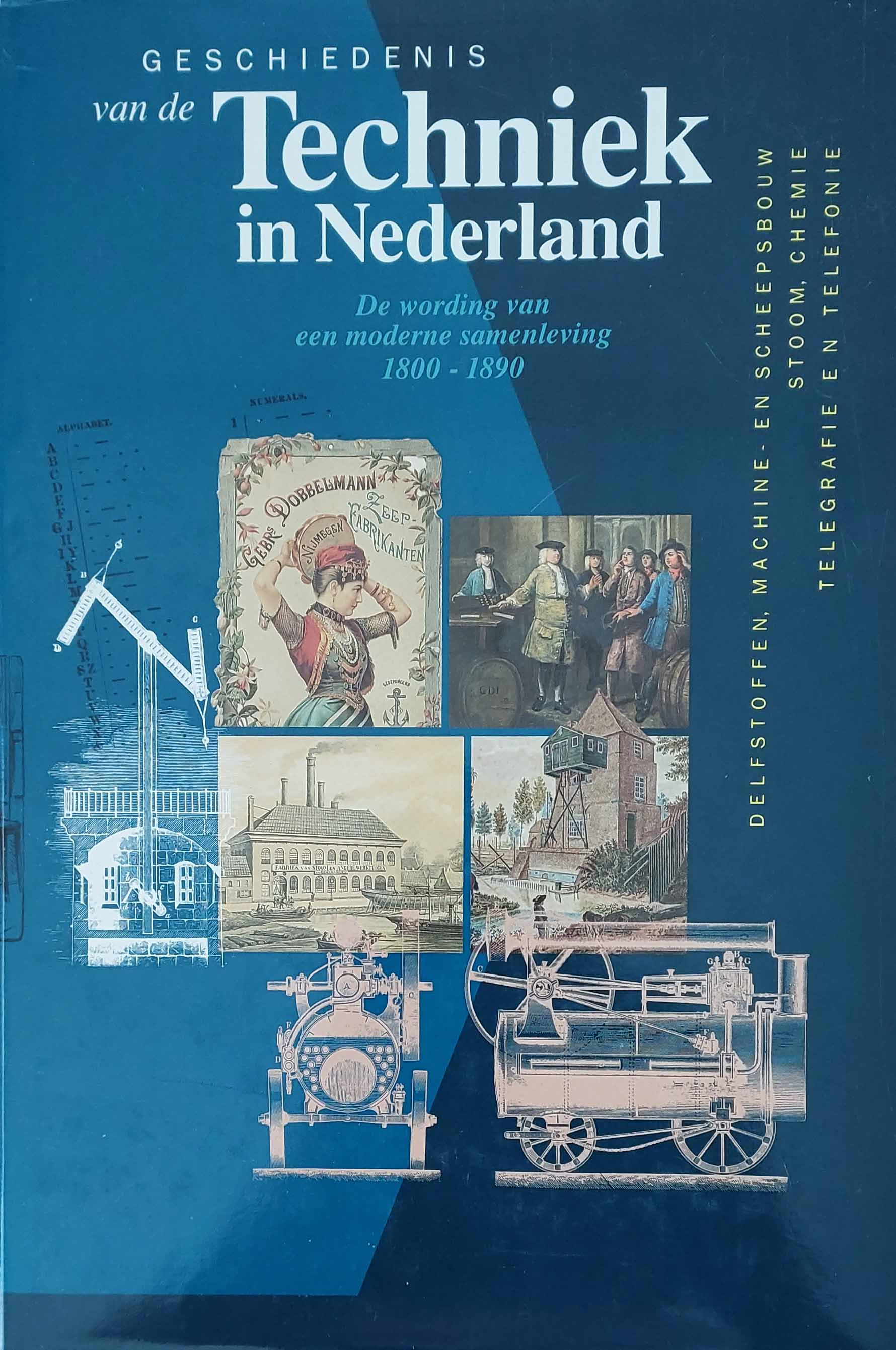 Geschiedenis van de techniek in Nederland - De wording van een moderne samenleving 1800-1890 - Deel 4: delfstoffen, machine- en scheepsbouw, stoom, chemie, telegrafie en telefonie