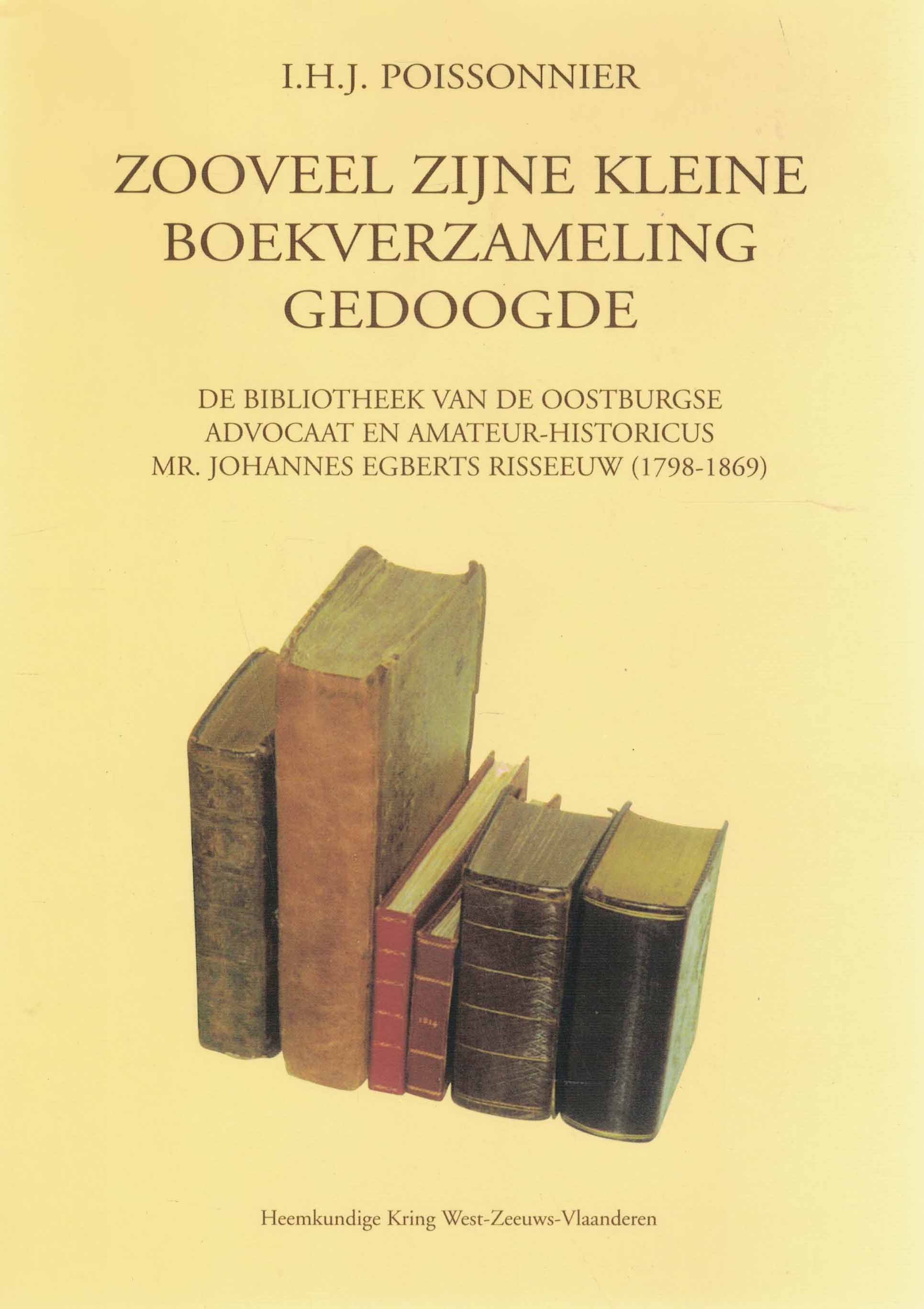 Zooveel zijne kleine boekverzameling gedoogde - De bibliotheek van de Oostburgse advocaat en amateur-historicus Mr. Johannes Egberts Risseeuw (1798-1869)