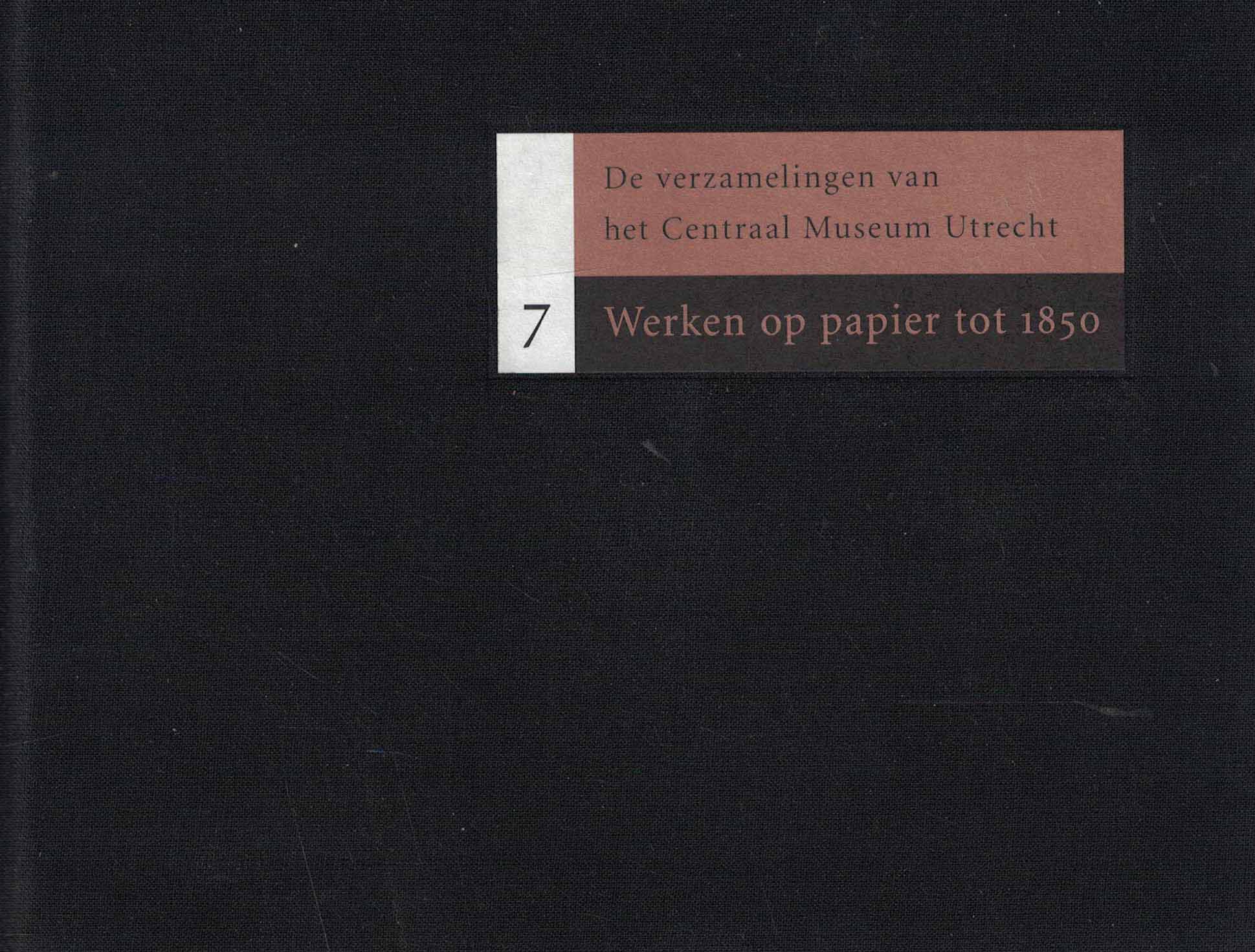 De verzamelingen van het Centraal Museum Utrecht 7: Werken op papier tot 1850