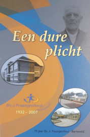 Een dure plicht - Ds. J. Fraanjeschool Barneveld 1932-2007