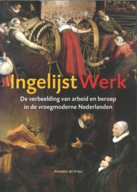 Ingelijst werk - De verbeelding van arbeid en beroep in de roegmoderne Nederelanden