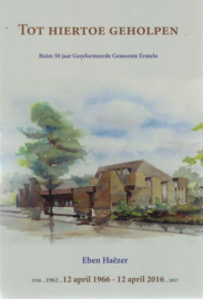 Tot hiertoe geholpen - Ruim 50 jaar Gereformeerde Gemeente Ermelo - Eben Haëzer 12 april 1966 - 12 april 2016