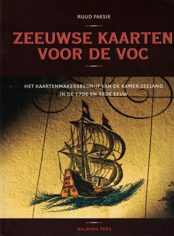 Zeeuwse kaarten voor de VOC - Het kaartenmakersbedrijf van de Kamer Zeeland in de 17de en 18de eeuw