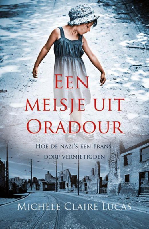 Een meisje uit Oradour - Hoe de Nazi's een Frans dorp vernietigden