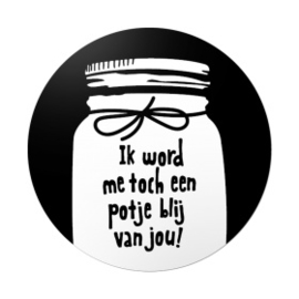 (sluit)sticker ik word me toch een potje blij van jou