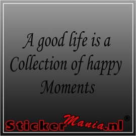 A good life is a collection of happy moments