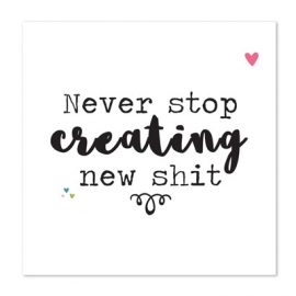 Never stop creating new shit