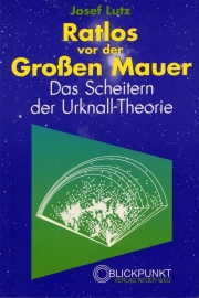 Ratlos vor der Groβen Mauer. Das Scheitern der Urknall-Theorie - schrijver: Josef Lutz.