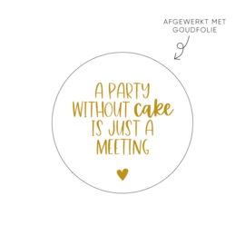 Sticker A party without cake is just a meeting • ø40mm (10 stuks)