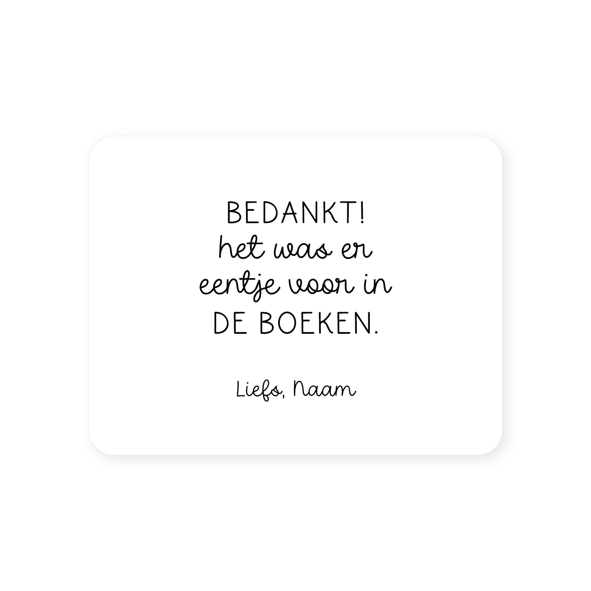 Gepersonaliseerde sticker • Bedankt! Het was er eentje voor in de boeken. Liefs, Naam // 70x54mm