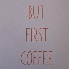 Forex tegeltje "But First Coffee"  (10 & 20 cm)