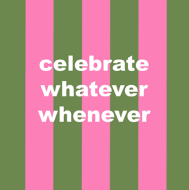 Forex tegeltje "Celebrate whatever, whenever"  (10 & 20 cm)