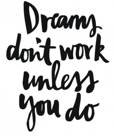 Dreams don't work unless you do