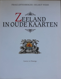 ZEELAND IN OUDE KAARTEN - FRANZ GITTENBERGER . HELMUT WEISS - 1983