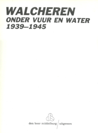 WALCHEREN ONDER VUUR EN WATER 1939-1945 – A.H. van Dijk e.a. - 1984