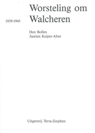 WORSTELING OM WALCHEREN 1939-1945 – HEN BOLLEN–JANTIEN KUIPER-ABEE - 1985