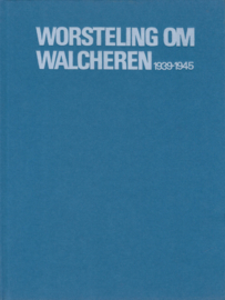 WORSTELING OM WALCHEREN 1939-1945 – HEN BOLLEN–JANTIEN KUIPER-ABEE - 1985