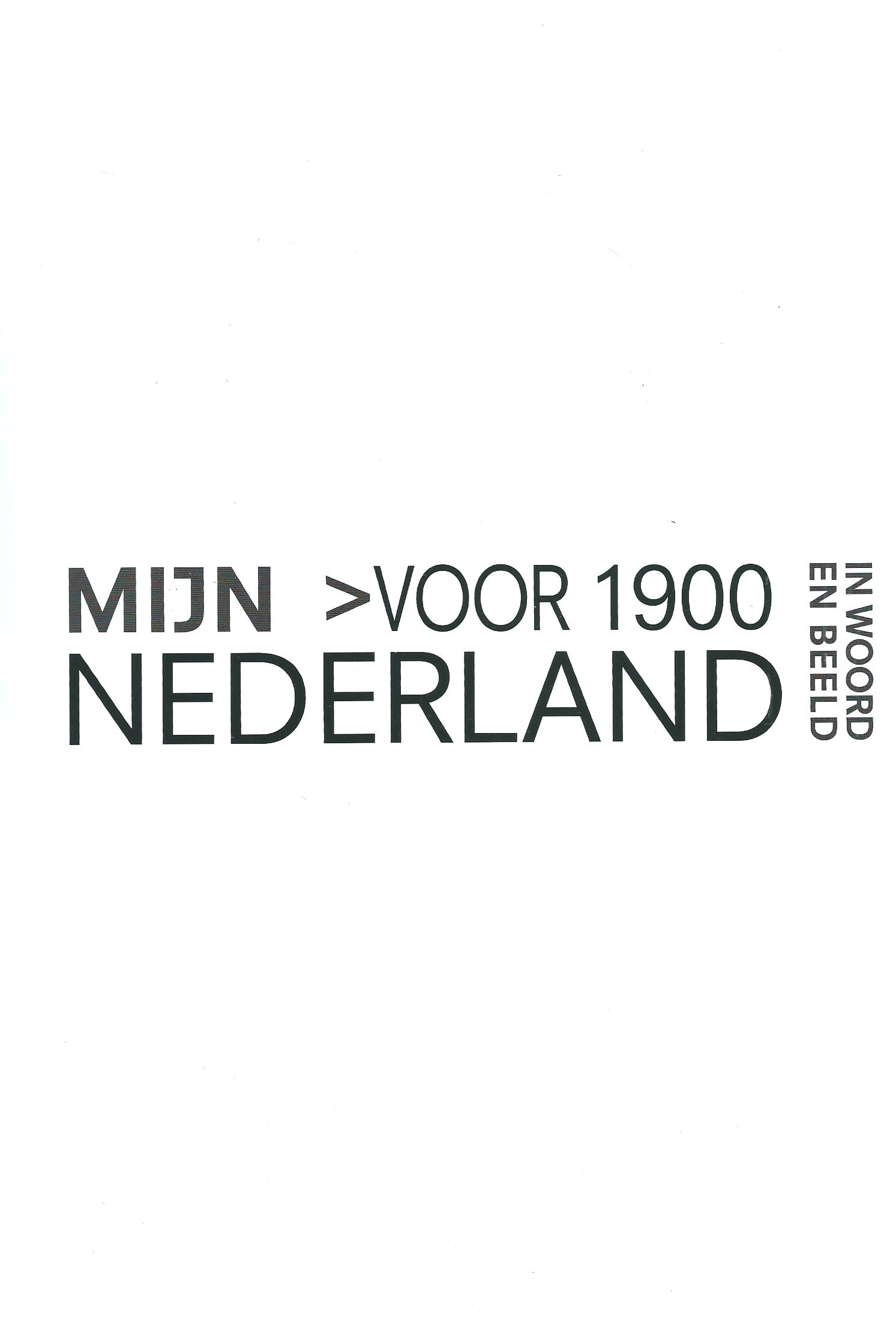 MIJN NEDERLAND IN WOORD EN BEELD – DEEL 10 - > VOOR 1900 – 2011