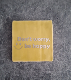 Tegeltje 10x10 | Don't worry be happy - diverse kleuren
