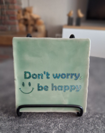 Tegeltje 10x10 | Don't worry be happy - diverse kleuren