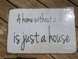 METAL SIGN A HOME WITHOUT A DOG IS JUST A HOUSE